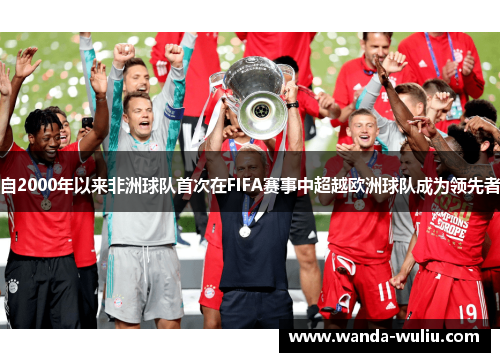 自2000年以来非洲球队首次在FIFA赛事中超越欧洲球队成为领先者